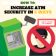 Increase Security for an ATM Machine