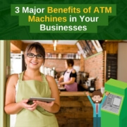 3 Major Benefits of ATM Machines in Your Business via ATMDepot